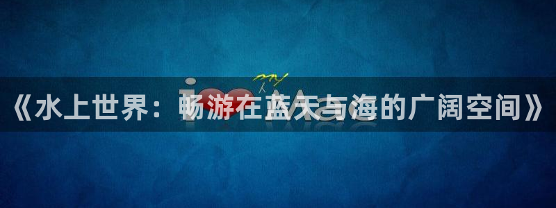 vsport体育官网下载平台注册流程视频：《水上世界