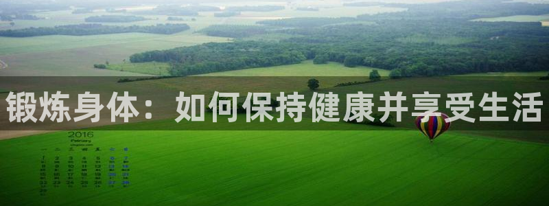 vsport体育官方正版app集团简介：锻炼身体：如