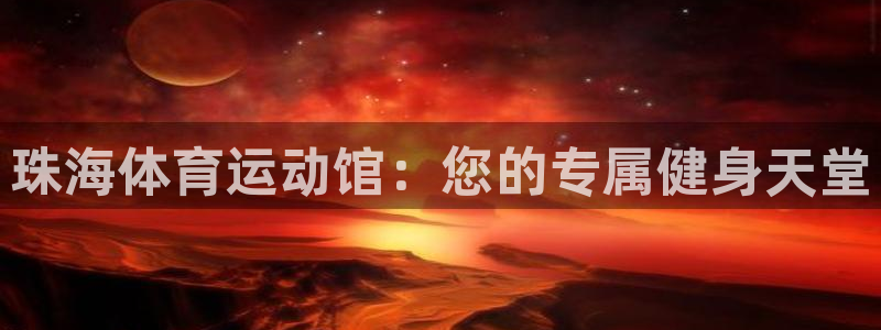vsport体育官方正版app官方：珠海体育运动馆：